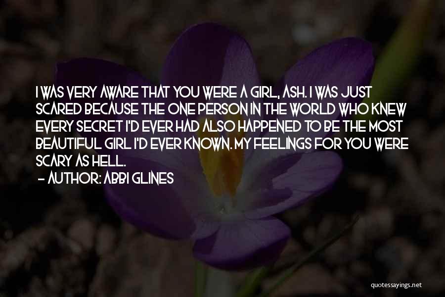 Abbi Glines Quotes: I Was Very Aware That You Were A Girl, Ash. I Was Just Scared Because The One Person In The