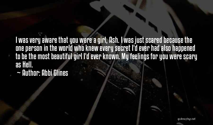 Abbi Glines Quotes: I Was Very Aware That You Were A Girl, Ash. I Was Just Scared Because The One Person In The