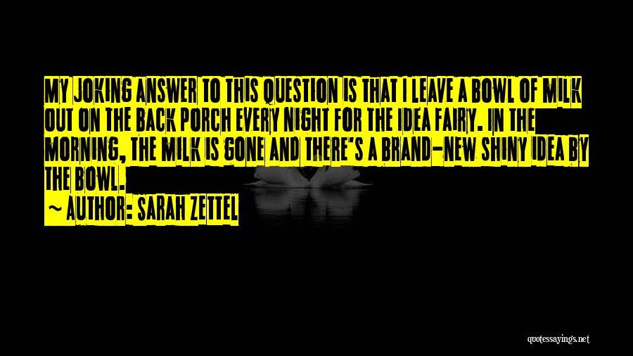 Sarah Zettel Quotes: My Joking Answer To This Question Is That I Leave A Bowl Of Milk Out On The Back Porch Every