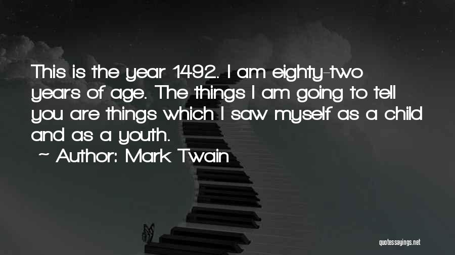 Mark Twain Quotes: This Is The Year 1492. I Am Eighty-two Years Of Age. The Things I Am Going To Tell You Are