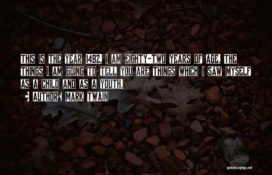 Mark Twain Quotes: This Is The Year 1492. I Am Eighty-two Years Of Age. The Things I Am Going To Tell You Are