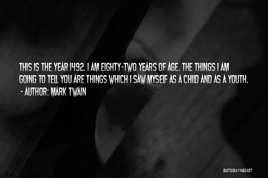 Mark Twain Quotes: This Is The Year 1492. I Am Eighty-two Years Of Age. The Things I Am Going To Tell You Are