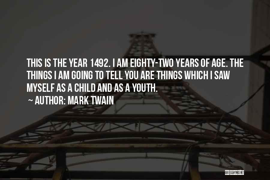 Mark Twain Quotes: This Is The Year 1492. I Am Eighty-two Years Of Age. The Things I Am Going To Tell You Are