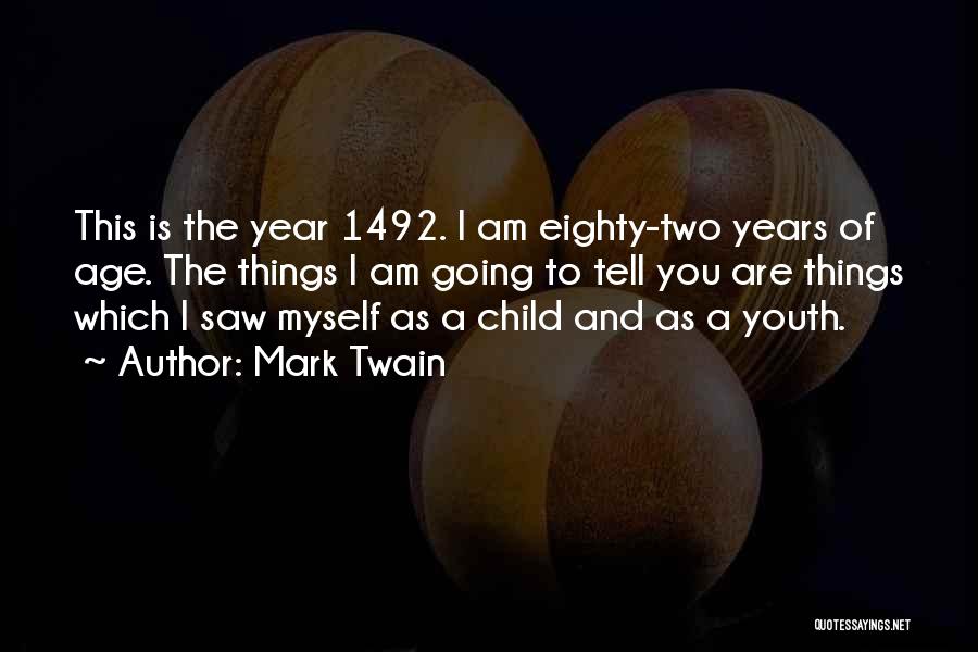 Mark Twain Quotes: This Is The Year 1492. I Am Eighty-two Years Of Age. The Things I Am Going To Tell You Are