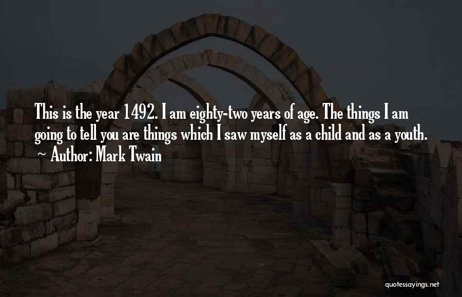 Mark Twain Quotes: This Is The Year 1492. I Am Eighty-two Years Of Age. The Things I Am Going To Tell You Are