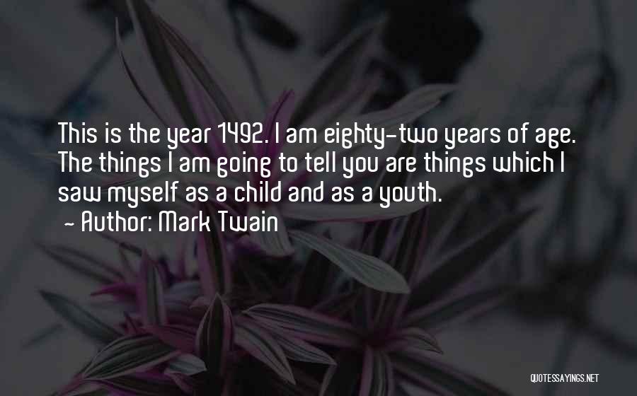 Mark Twain Quotes: This Is The Year 1492. I Am Eighty-two Years Of Age. The Things I Am Going To Tell You Are