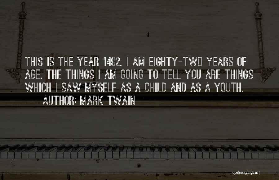 Mark Twain Quotes: This Is The Year 1492. I Am Eighty-two Years Of Age. The Things I Am Going To Tell You Are