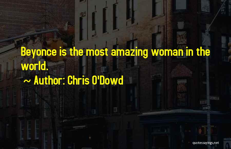 Chris O'Dowd Quotes: Beyonce Is The Most Amazing Woman In The World.