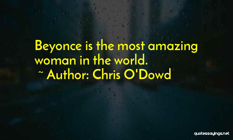 Chris O'Dowd Quotes: Beyonce Is The Most Amazing Woman In The World.