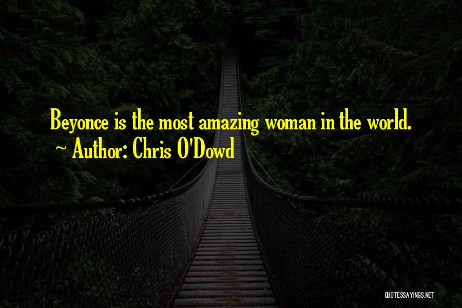 Chris O'Dowd Quotes: Beyonce Is The Most Amazing Woman In The World.