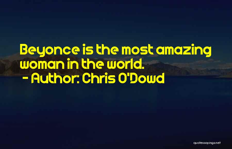 Chris O'Dowd Quotes: Beyonce Is The Most Amazing Woman In The World.