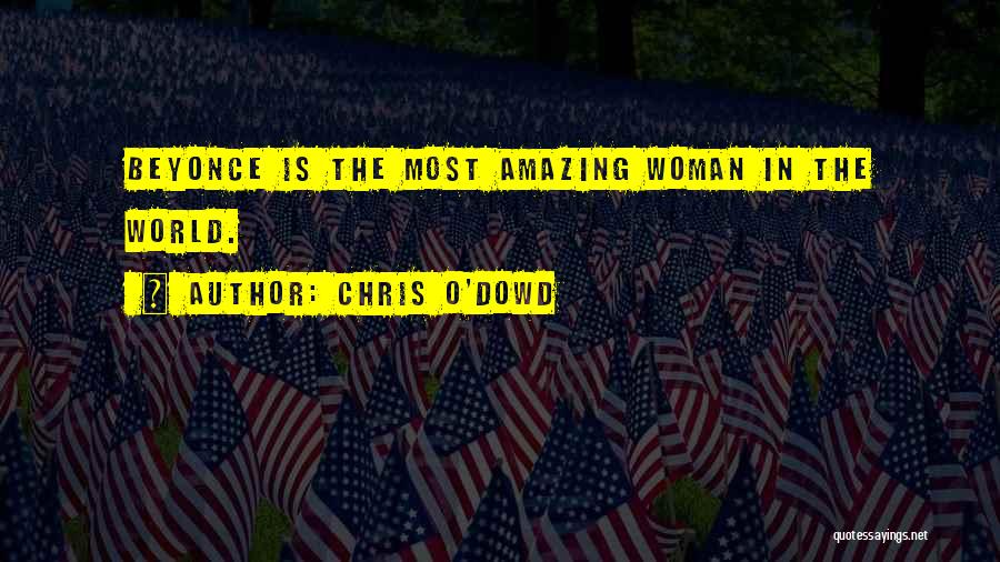 Chris O'Dowd Quotes: Beyonce Is The Most Amazing Woman In The World.