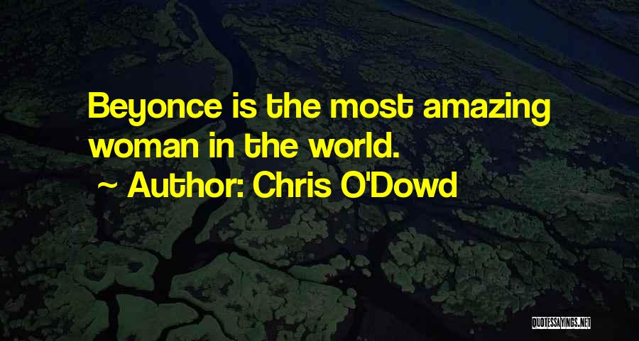 Chris O'Dowd Quotes: Beyonce Is The Most Amazing Woman In The World.
