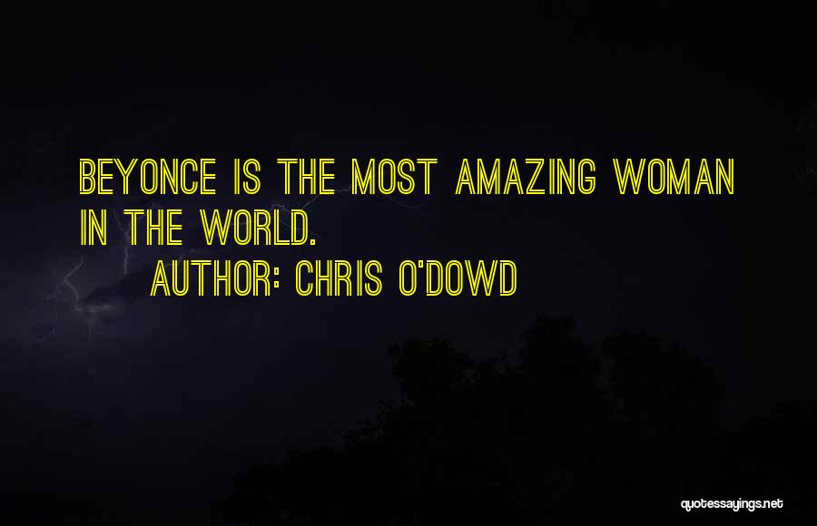 Chris O'Dowd Quotes: Beyonce Is The Most Amazing Woman In The World.