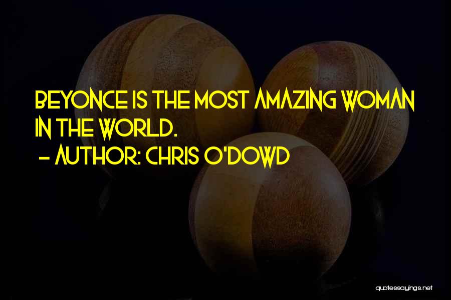 Chris O'Dowd Quotes: Beyonce Is The Most Amazing Woman In The World.