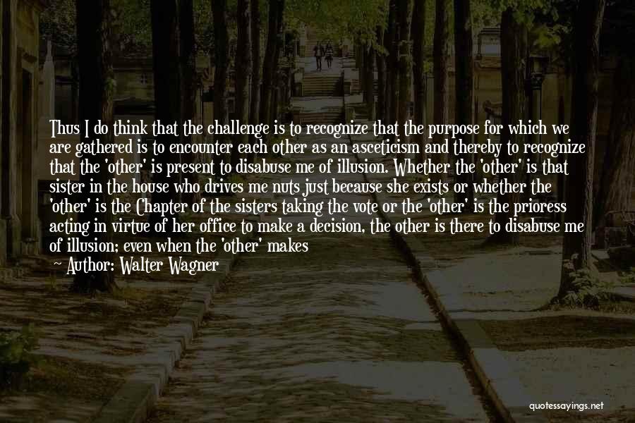 Walter Wagner Quotes: Thus I Do Think That The Challenge Is To Recognize That The Purpose For Which We Are Gathered Is To