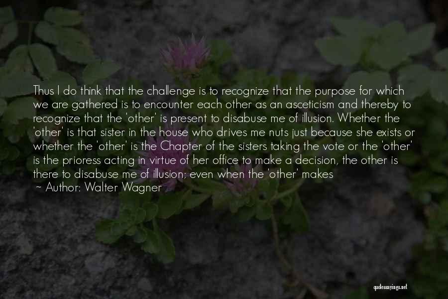 Walter Wagner Quotes: Thus I Do Think That The Challenge Is To Recognize That The Purpose For Which We Are Gathered Is To