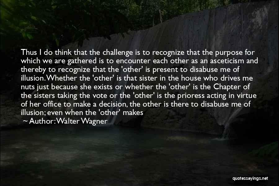 Walter Wagner Quotes: Thus I Do Think That The Challenge Is To Recognize That The Purpose For Which We Are Gathered Is To