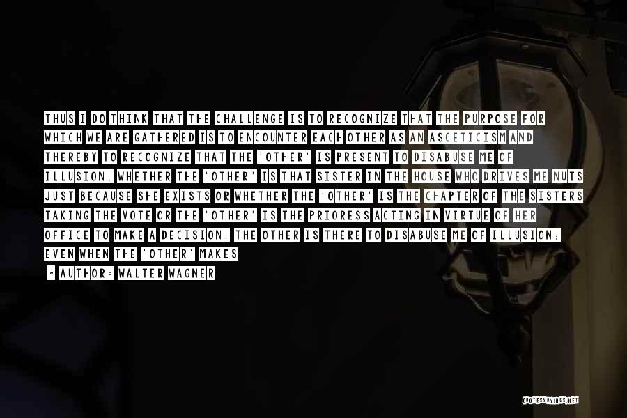 Walter Wagner Quotes: Thus I Do Think That The Challenge Is To Recognize That The Purpose For Which We Are Gathered Is To