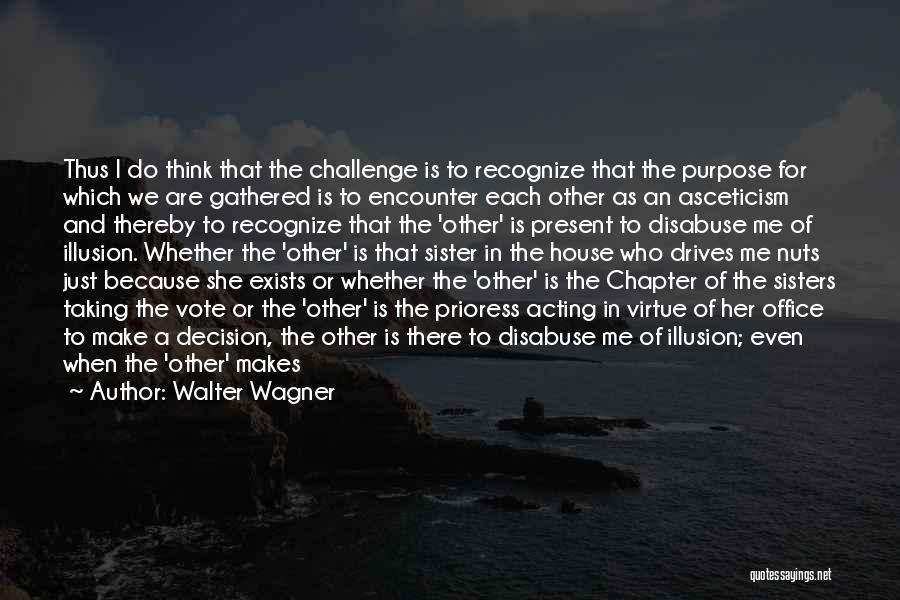 Walter Wagner Quotes: Thus I Do Think That The Challenge Is To Recognize That The Purpose For Which We Are Gathered Is To