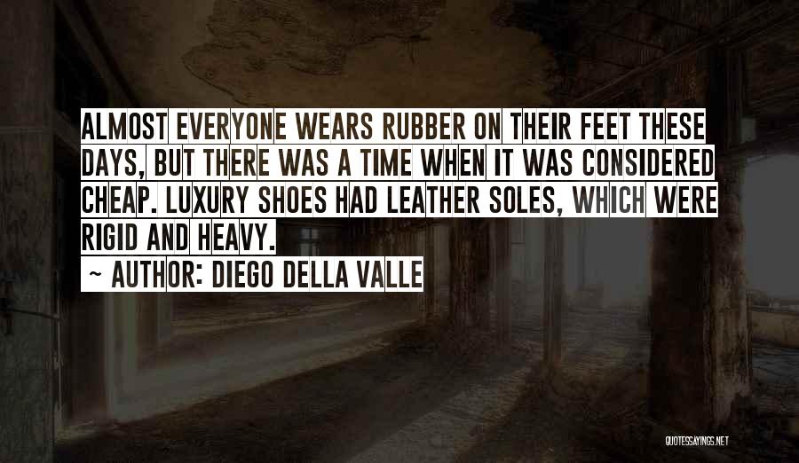 Diego Della Valle Quotes: Almost Everyone Wears Rubber On Their Feet These Days, But There Was A Time When It Was Considered Cheap. Luxury