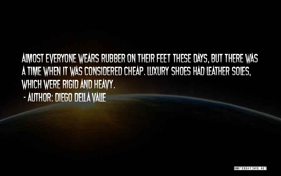 Diego Della Valle Quotes: Almost Everyone Wears Rubber On Their Feet These Days, But There Was A Time When It Was Considered Cheap. Luxury