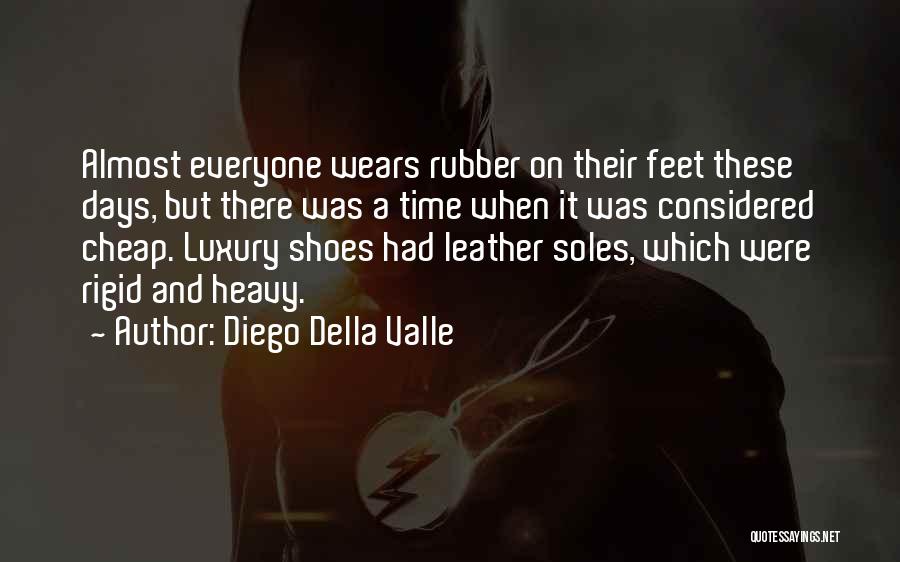 Diego Della Valle Quotes: Almost Everyone Wears Rubber On Their Feet These Days, But There Was A Time When It Was Considered Cheap. Luxury