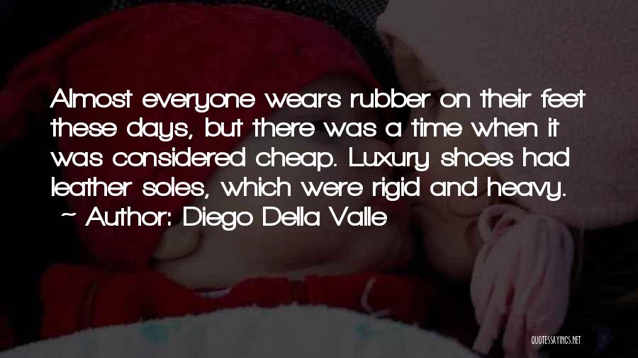 Diego Della Valle Quotes: Almost Everyone Wears Rubber On Their Feet These Days, But There Was A Time When It Was Considered Cheap. Luxury