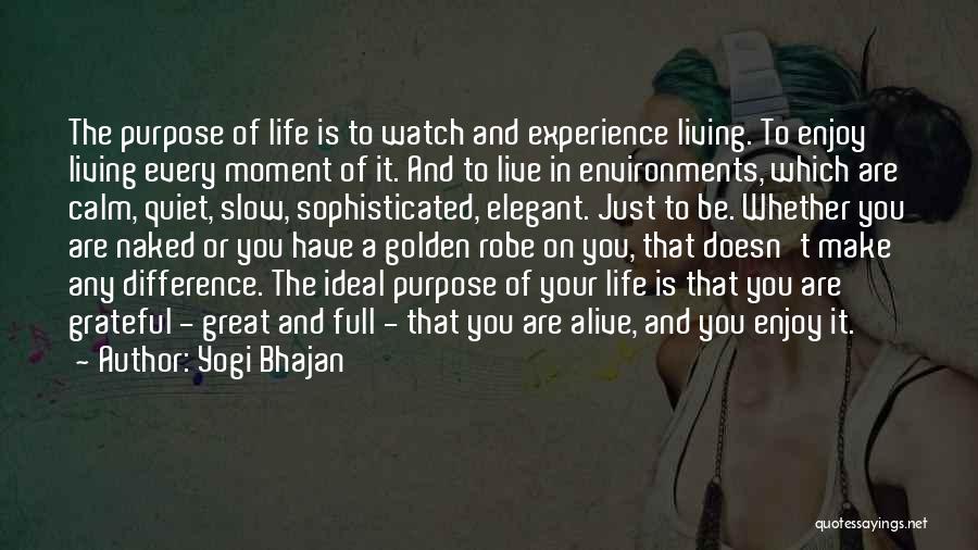 Yogi Bhajan Quotes: The Purpose Of Life Is To Watch And Experience Living. To Enjoy Living Every Moment Of It. And To Live