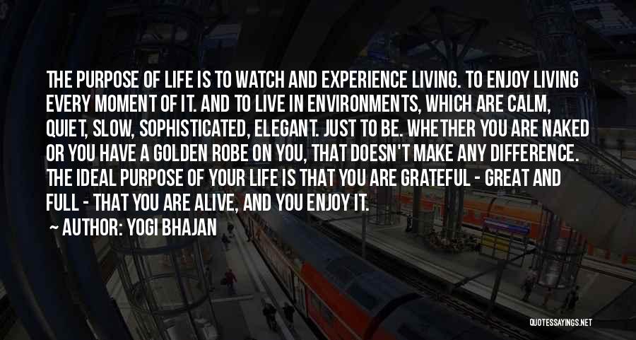 Yogi Bhajan Quotes: The Purpose Of Life Is To Watch And Experience Living. To Enjoy Living Every Moment Of It. And To Live