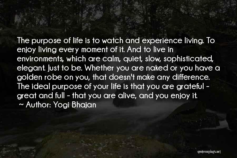 Yogi Bhajan Quotes: The Purpose Of Life Is To Watch And Experience Living. To Enjoy Living Every Moment Of It. And To Live