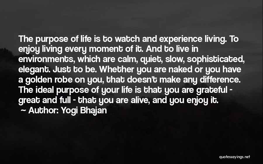 Yogi Bhajan Quotes: The Purpose Of Life Is To Watch And Experience Living. To Enjoy Living Every Moment Of It. And To Live