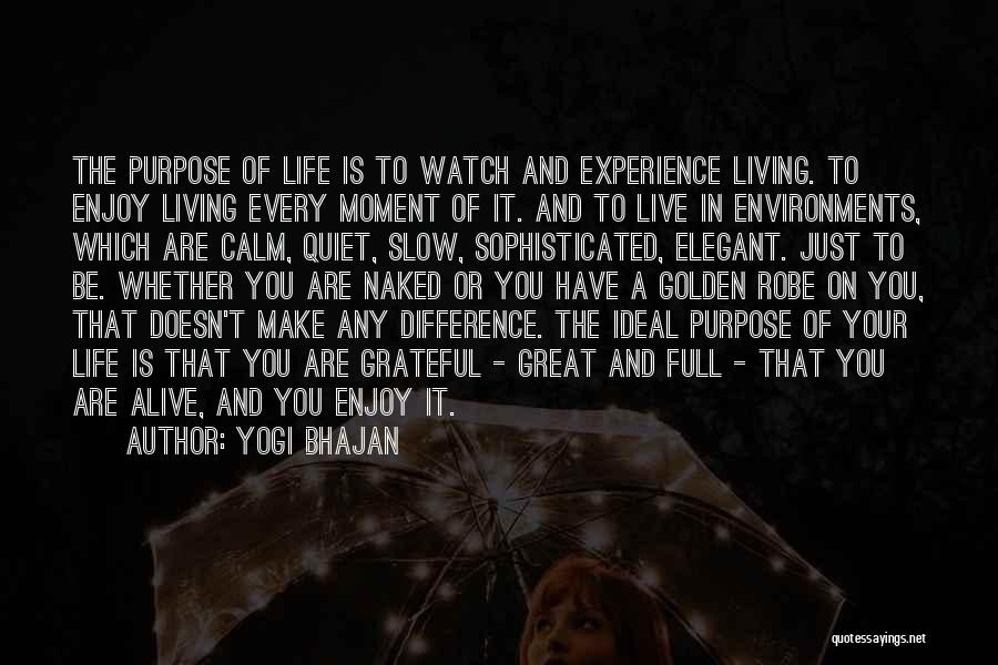 Yogi Bhajan Quotes: The Purpose Of Life Is To Watch And Experience Living. To Enjoy Living Every Moment Of It. And To Live