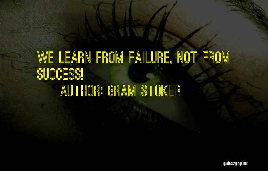 Bram Stoker Quotes: We Learn From Failure, Not From Success!