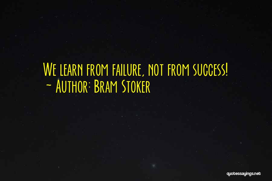 Bram Stoker Quotes: We Learn From Failure, Not From Success!