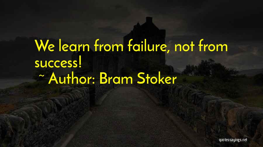 Bram Stoker Quotes: We Learn From Failure, Not From Success!