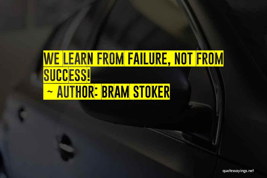 Bram Stoker Quotes: We Learn From Failure, Not From Success!