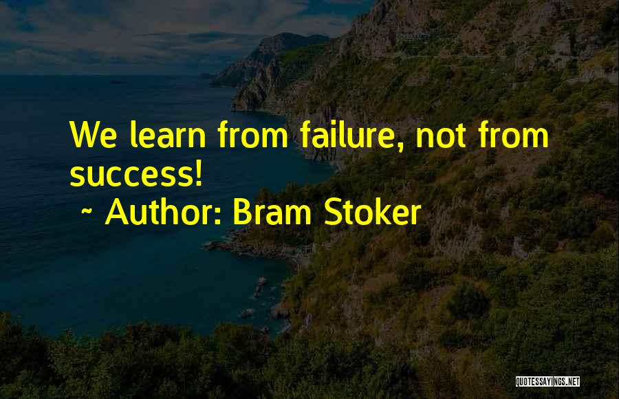Bram Stoker Quotes: We Learn From Failure, Not From Success!