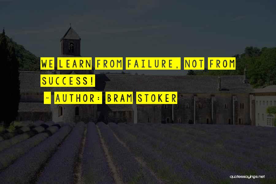 Bram Stoker Quotes: We Learn From Failure, Not From Success!