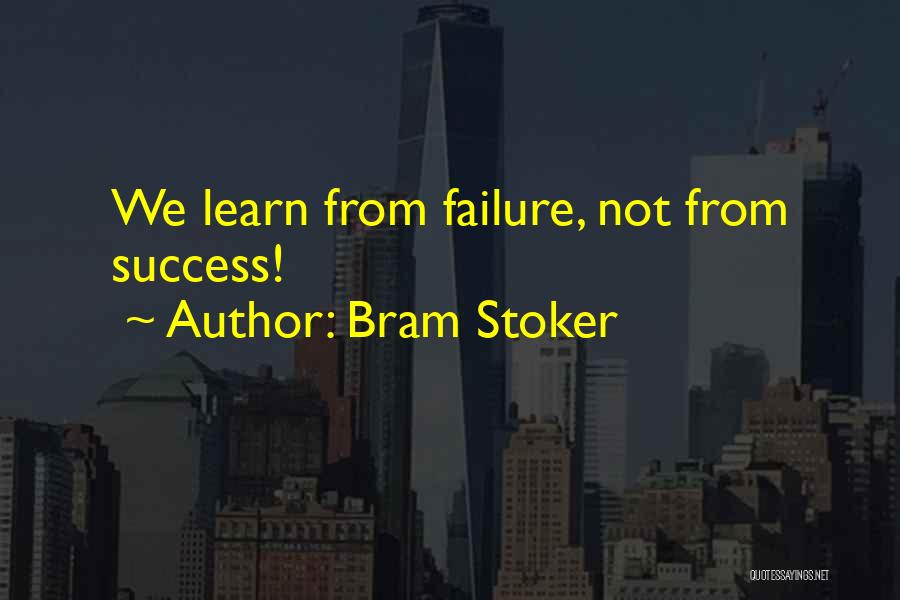 Bram Stoker Quotes: We Learn From Failure, Not From Success!