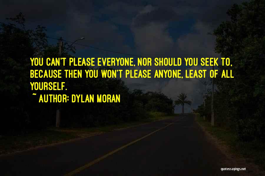 Dylan Moran Quotes: You Can't Please Everyone, Nor Should You Seek To, Because Then You Won't Please Anyone, Least Of All Yourself.