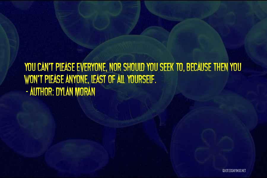 Dylan Moran Quotes: You Can't Please Everyone, Nor Should You Seek To, Because Then You Won't Please Anyone, Least Of All Yourself.