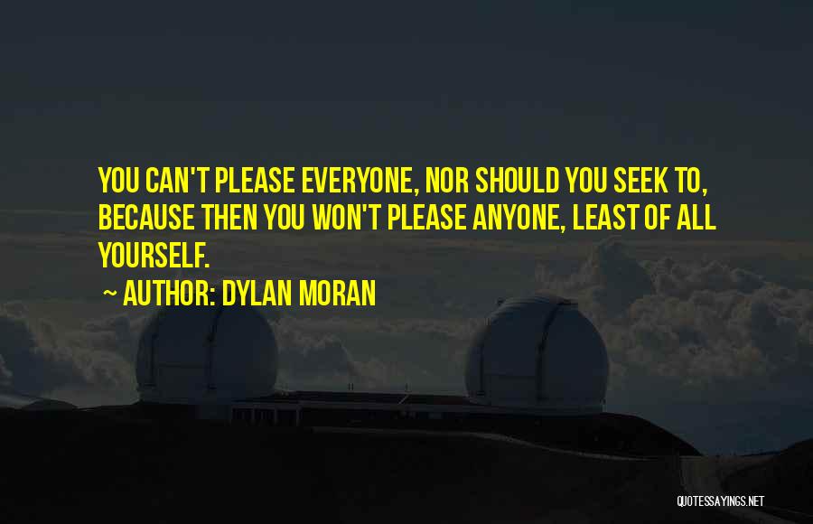 Dylan Moran Quotes: You Can't Please Everyone, Nor Should You Seek To, Because Then You Won't Please Anyone, Least Of All Yourself.