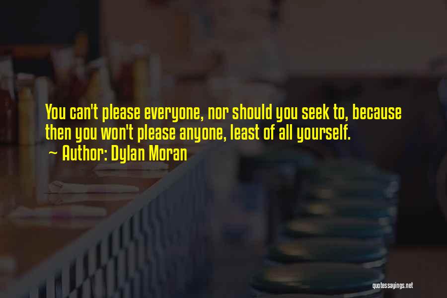 Dylan Moran Quotes: You Can't Please Everyone, Nor Should You Seek To, Because Then You Won't Please Anyone, Least Of All Yourself.