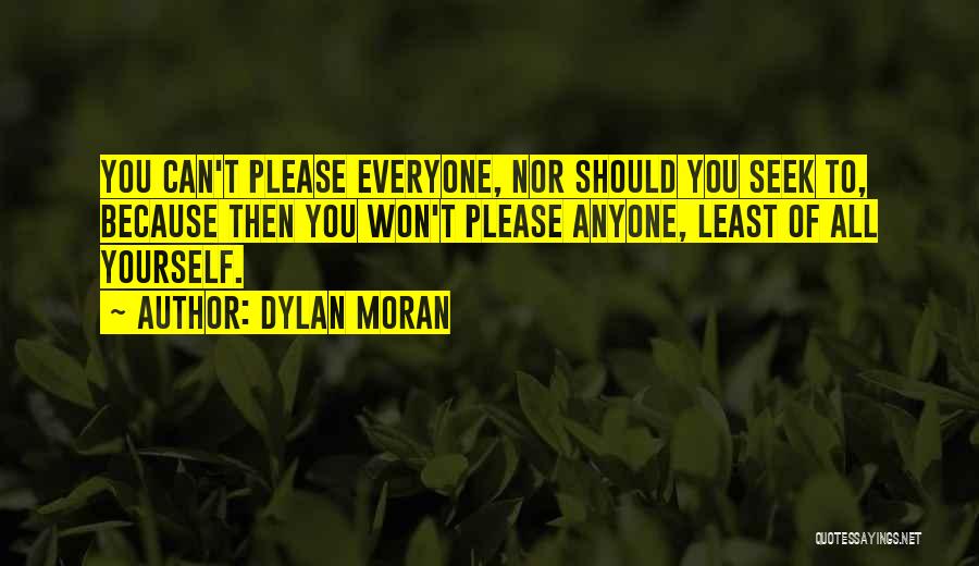 Dylan Moran Quotes: You Can't Please Everyone, Nor Should You Seek To, Because Then You Won't Please Anyone, Least Of All Yourself.