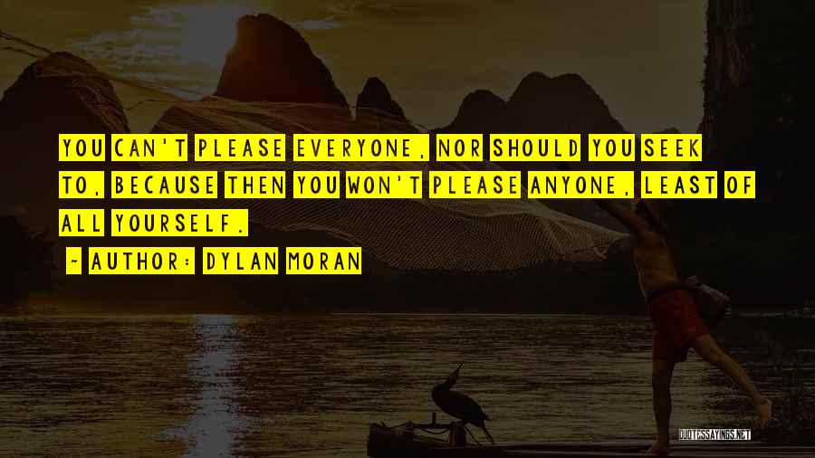 Dylan Moran Quotes: You Can't Please Everyone, Nor Should You Seek To, Because Then You Won't Please Anyone, Least Of All Yourself.