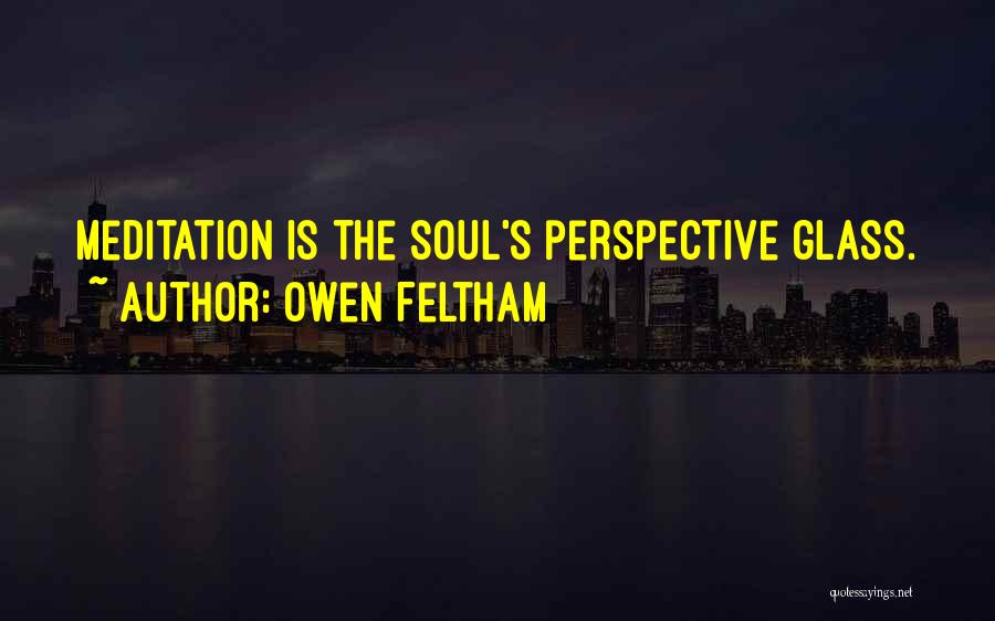 Owen Feltham Quotes: Meditation Is The Soul's Perspective Glass.
