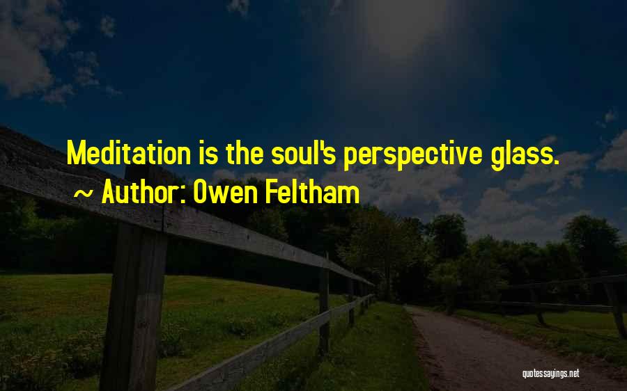 Owen Feltham Quotes: Meditation Is The Soul's Perspective Glass.