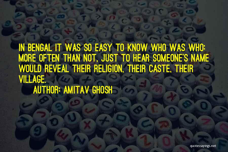 Amitav Ghosh Quotes: In Bengal It Was So Easy To Know Who Was Who; More Often Than Not, Just To Hear Someone's Name