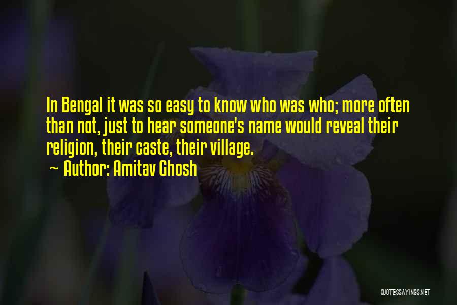 Amitav Ghosh Quotes: In Bengal It Was So Easy To Know Who Was Who; More Often Than Not, Just To Hear Someone's Name